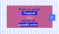 Petit ou grand, l'amour mérite de grands actes.